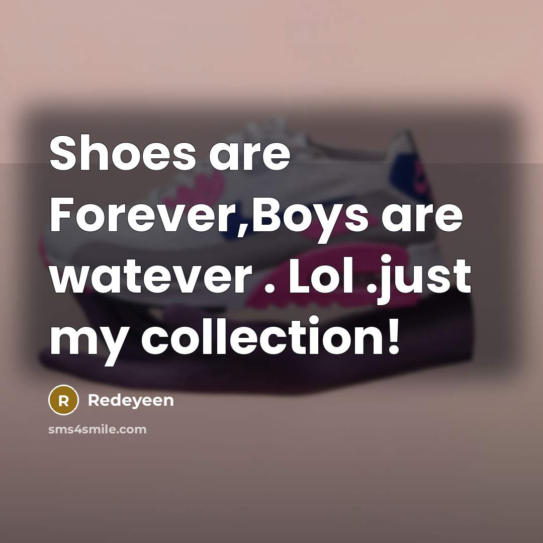 “Shoes are Forever,Boys are watever . Lol .just my collection!” quote by Redeyeen