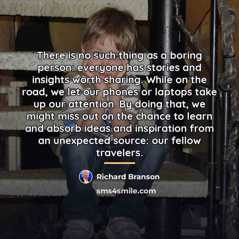 “There is no such thing as a boring person: everyone…” quote by Richard Branson