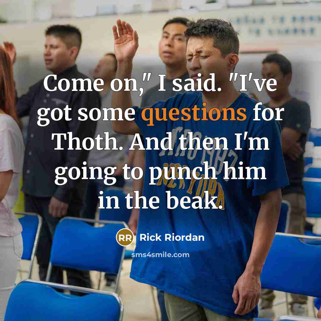 “Come on," I said. "I've got some questions for Thoth.…” quote by Rick Riordan