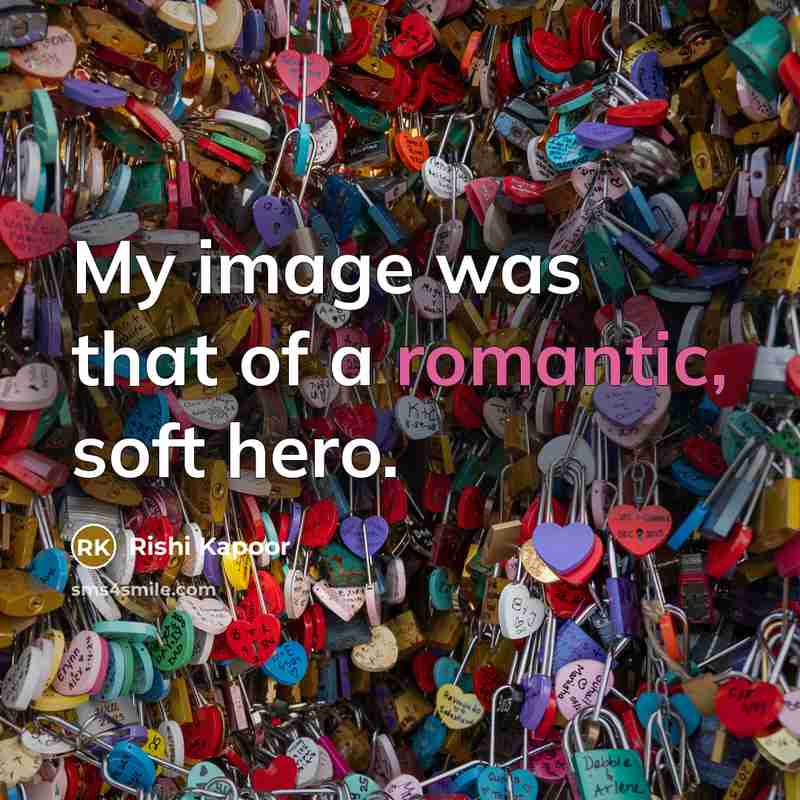 “My image was that of a romantic, soft hero.…” quote by Rishi Kapoor