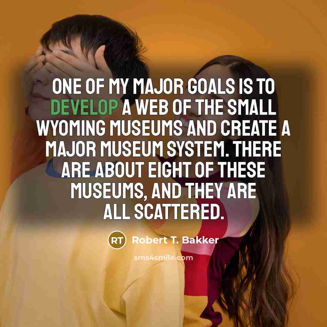 “One of my major goals is to develop a web…” quote by Robert T. Bakker