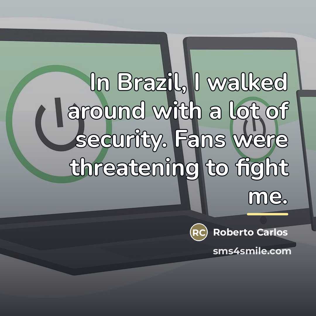 “In Brazil, I walked around with a lot of security.…” quote by Roberto Carlos