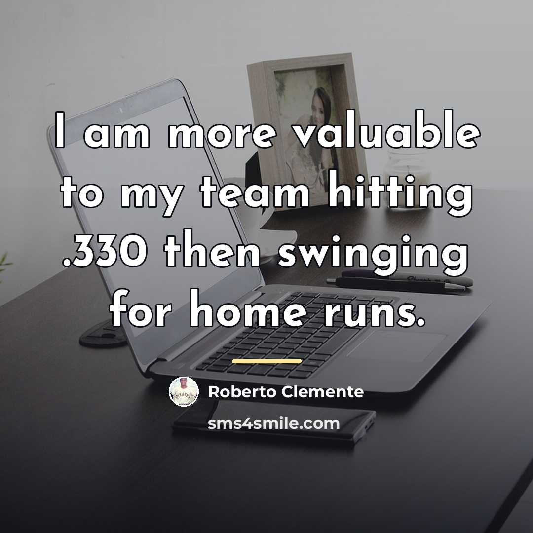 “I am more valuable to my team hitting .330 then…” quote by Roberto Clemente