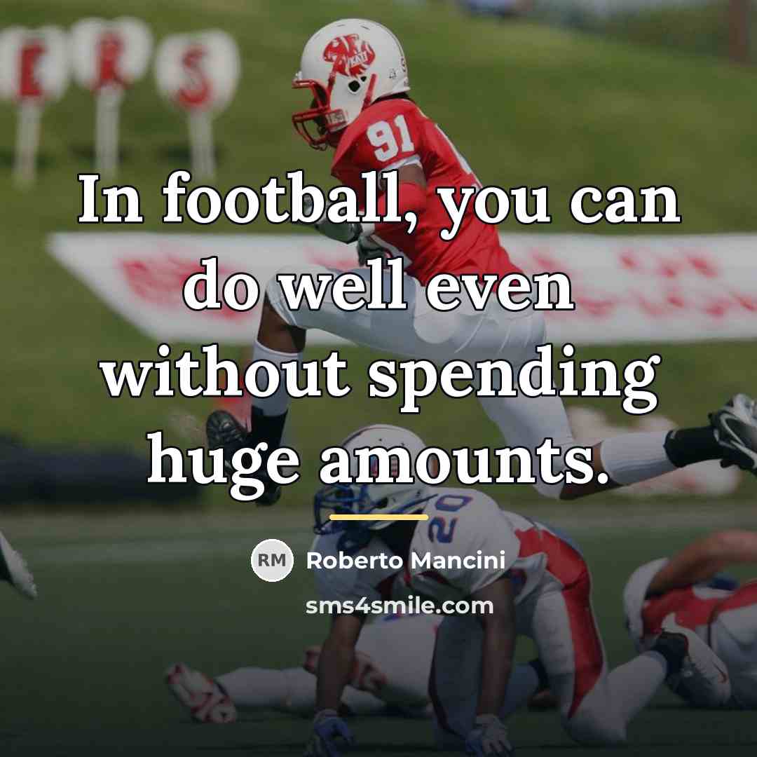 “In football, you can do well even without spending huge…” quote by Roberto Mancini
