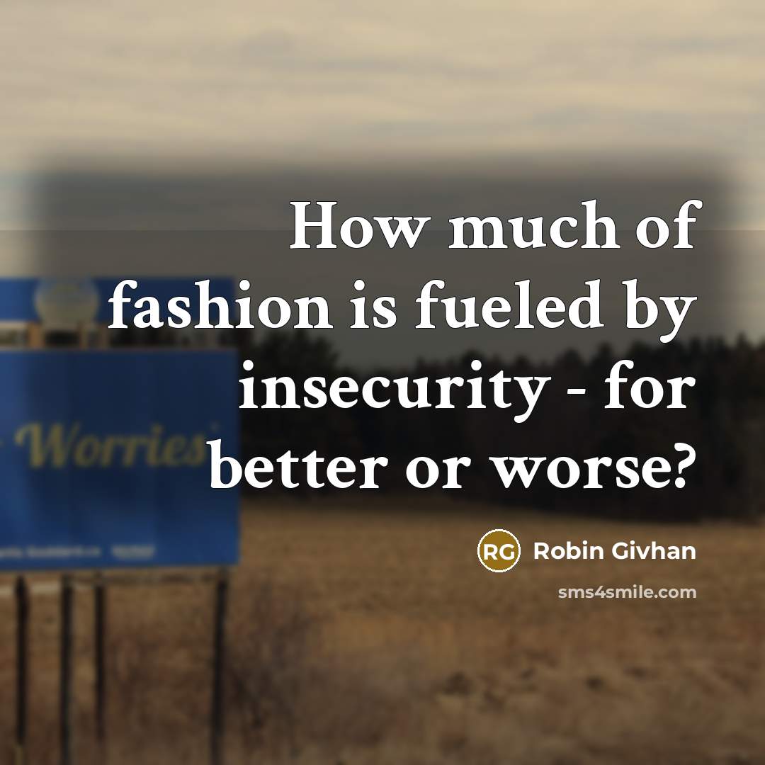 “How much of fashion is fueled by insecurity - for…” quote by Robin Givhan
