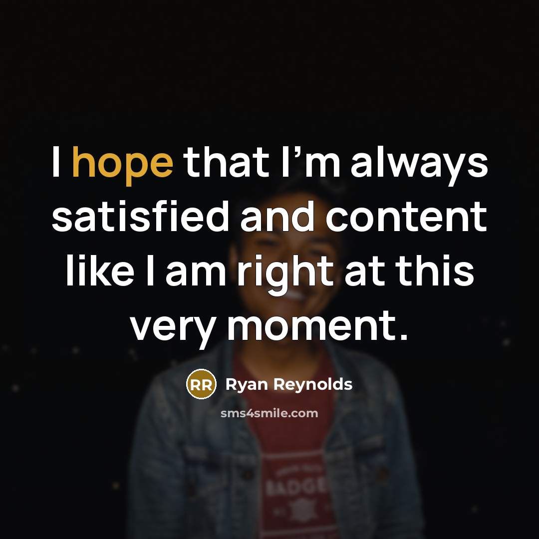 “I hope that I'm always satisfied and content like I…” quote by Ryan Reynolds