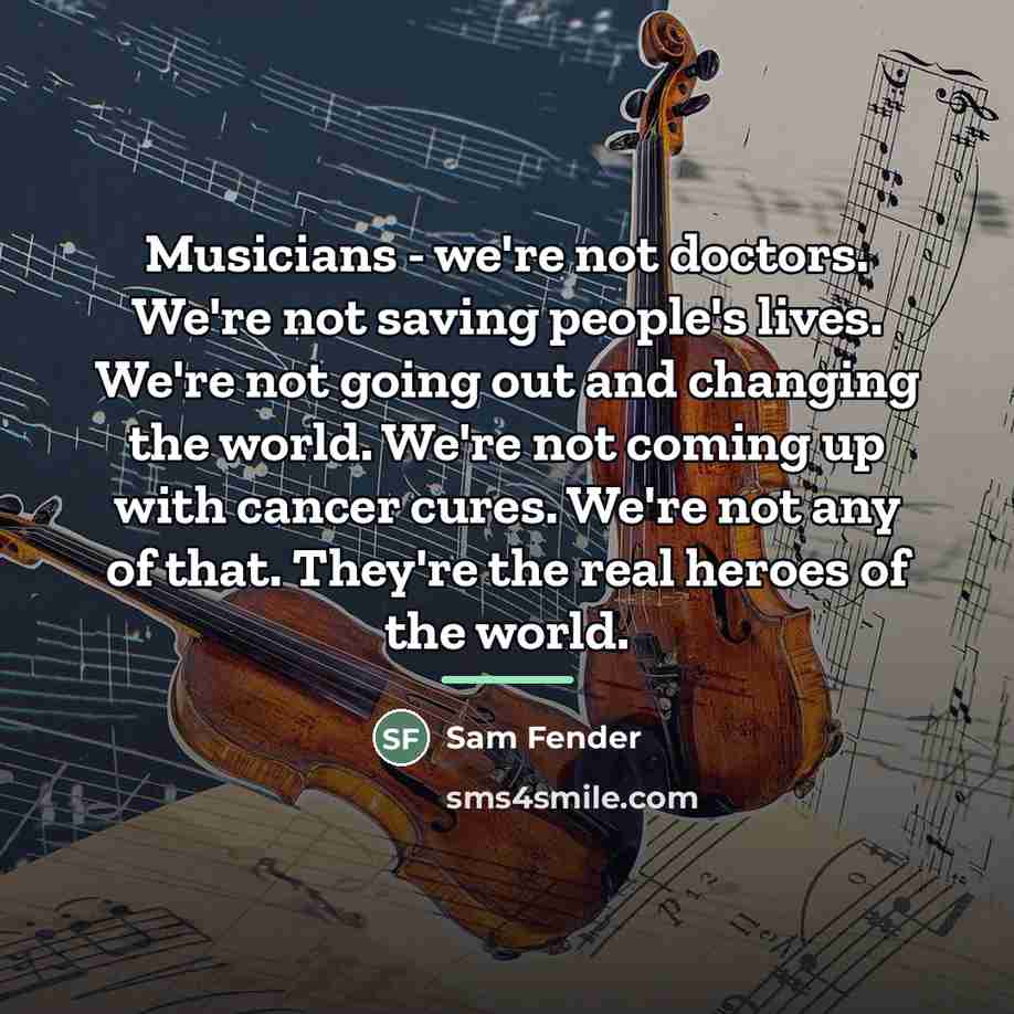 “Musicians - we're not doctors. We're not saving people's lives.…” quote by Sam Fender