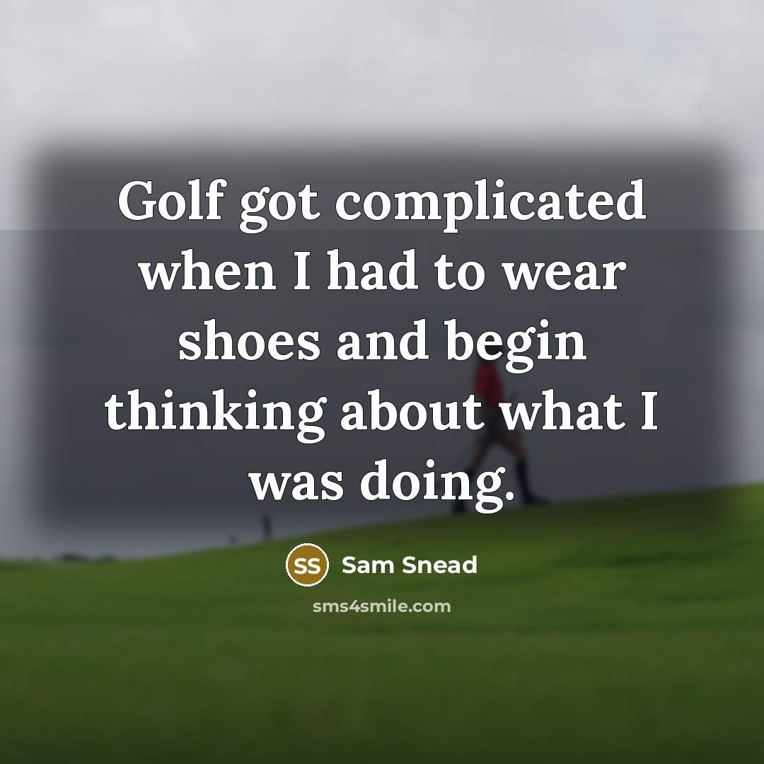 “Golf got complicated when I had to wear shoes and…” quote by Sam Snead