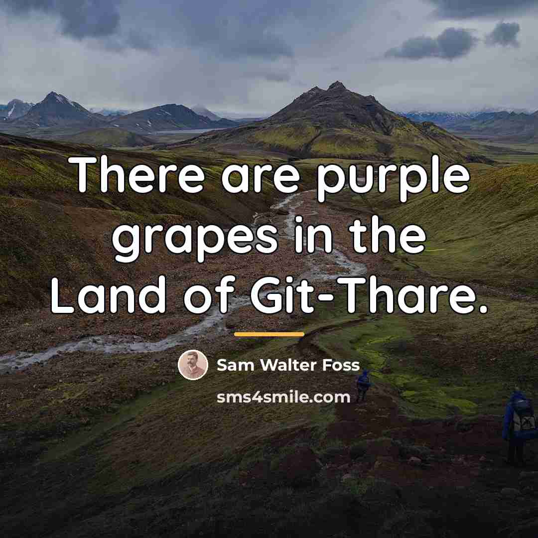 “There are purple grapes in the Land of Git-Thare.…” quote by Sam Walter Foss