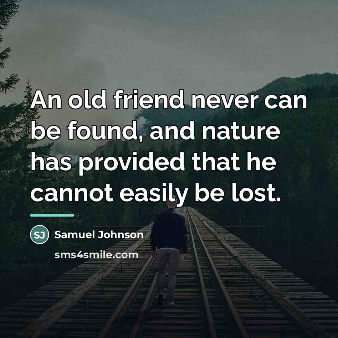 “An old friend never can be found, and nature has…” quote by Samuel Johnson