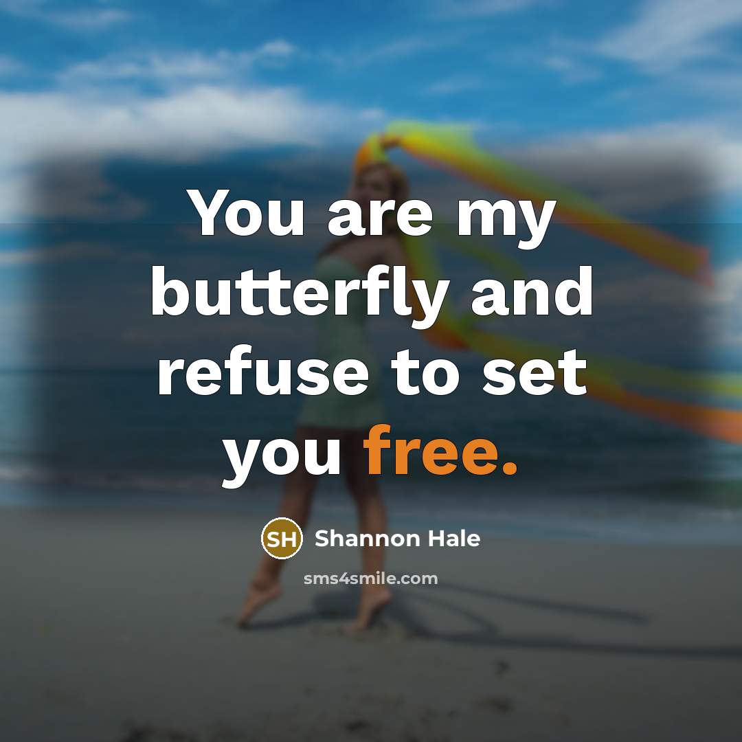 “You are my butterfly and refuse to set you free.…” quote by Shannon Hale