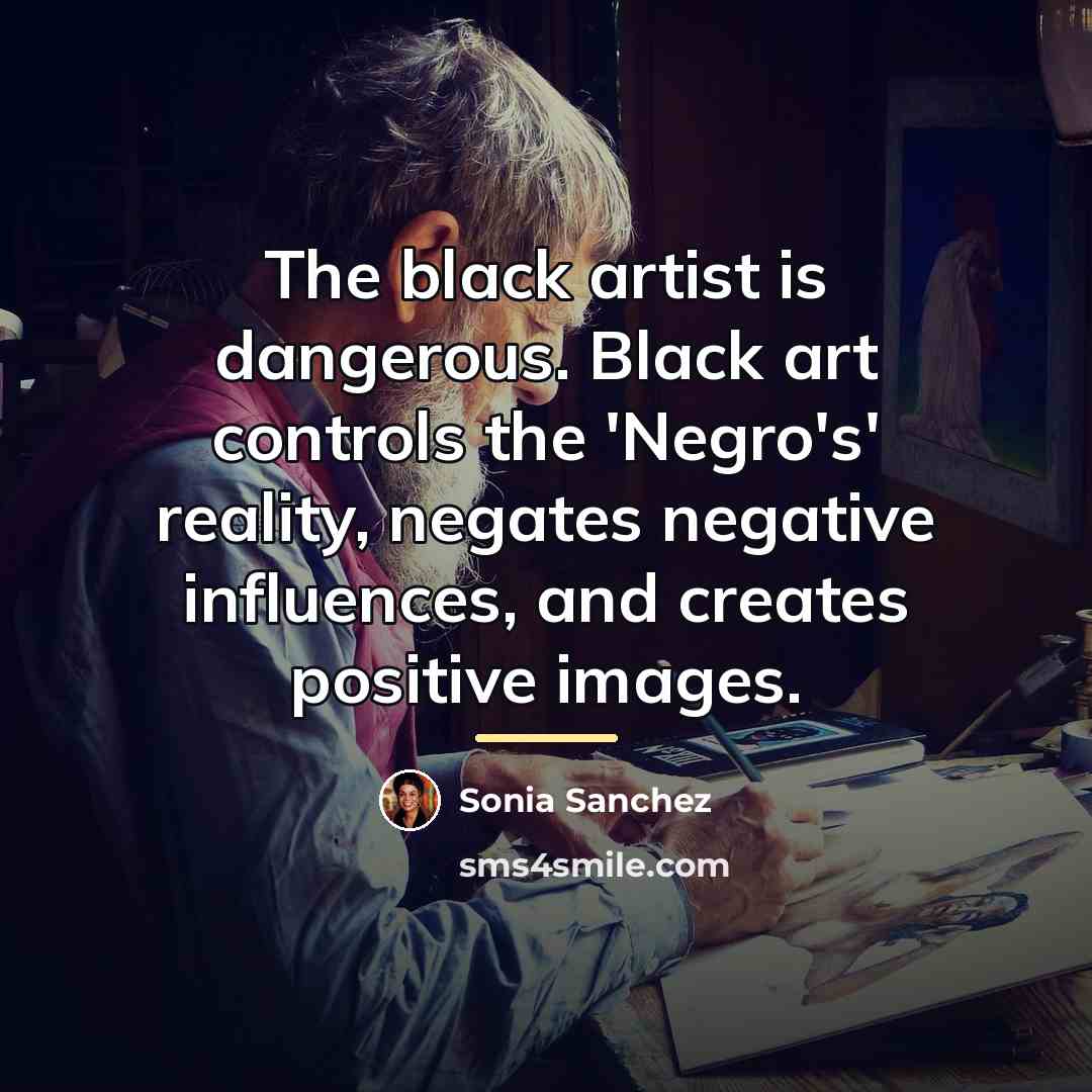 “The black artist is dangerous. Black art controls the 'Negro's'…” quote by Sonia Sanchez