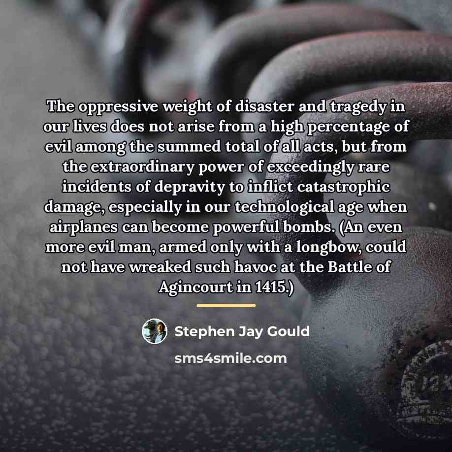 “The oppressive weight of disaster and tragedy in our lives…” quote by Stephen Jay Gould