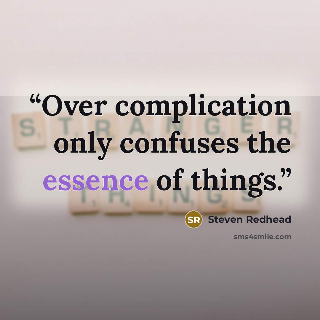 “Over complication only confuses the essence of things.” quote by Steven Redhead
