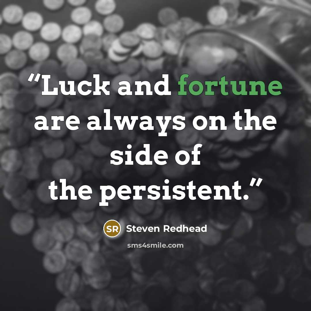 “Luck and fortune are always on the side of the persistent.” quote by Steven Redhead