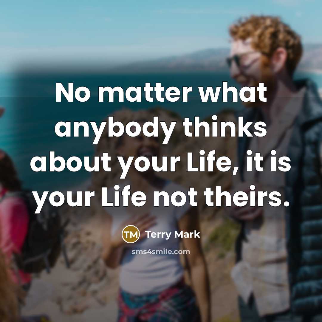 “No matter what anybody thinks about your Life, it is…” quote by Terry Mark