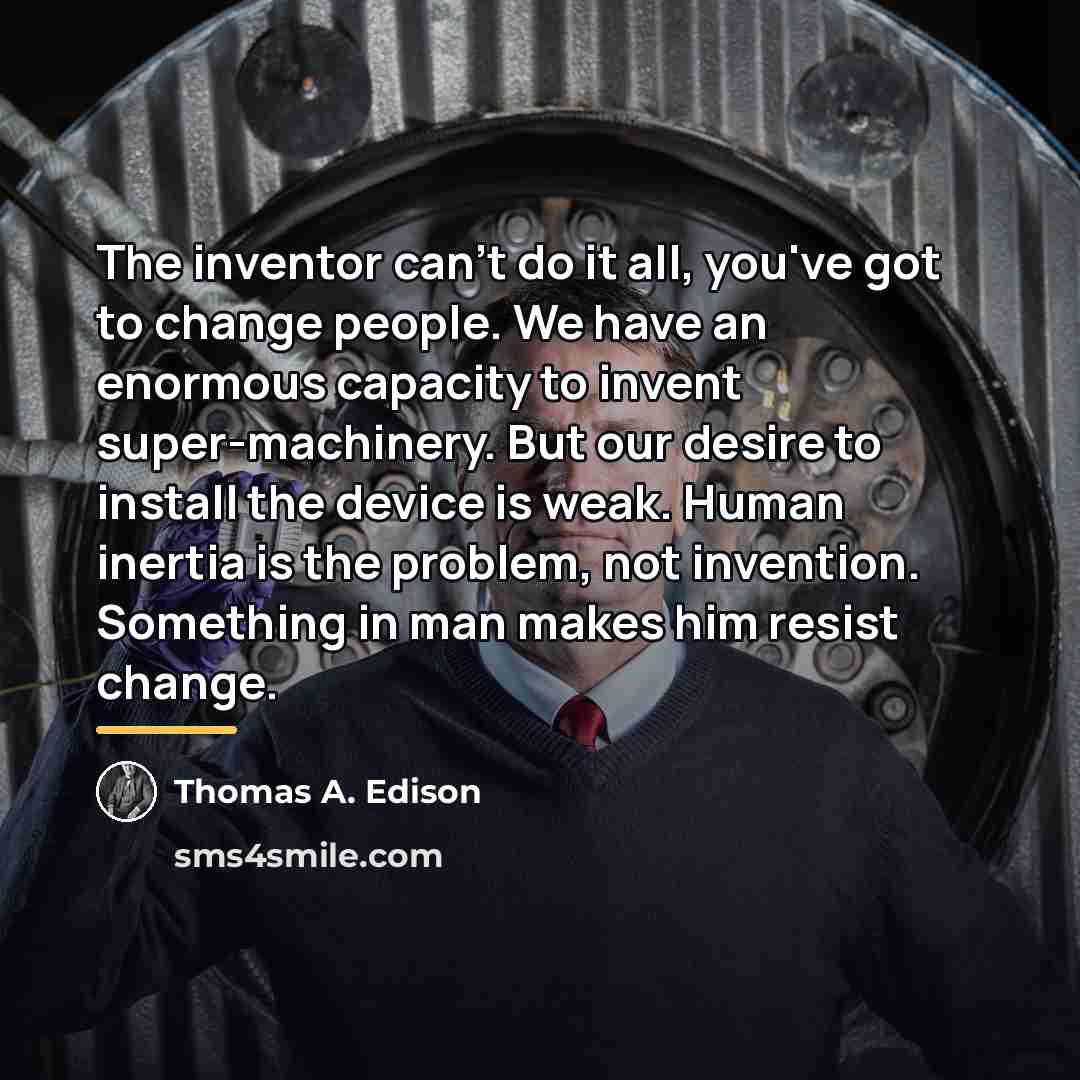 “The inventor can't do it all, you've got to change…” quote by Thomas A. Edison