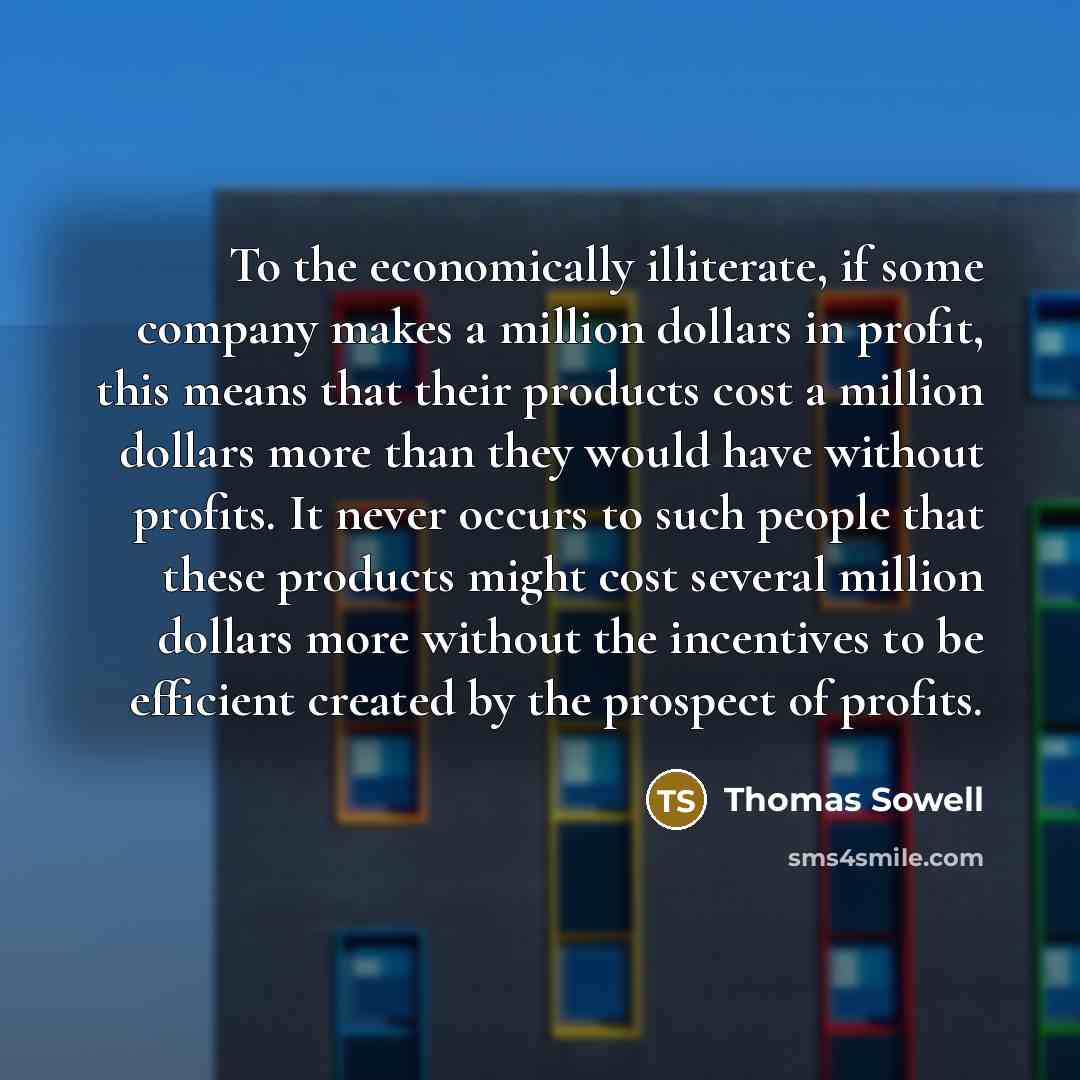 “To the economically illiterate, if some company makes a million…” quote by Thomas Sowell