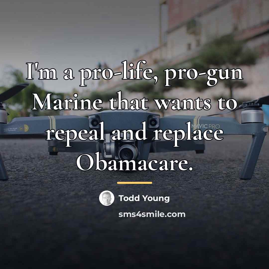 “I'm a pro-life, pro-gun Marine that wants to repeal and…” quote by Todd Young
