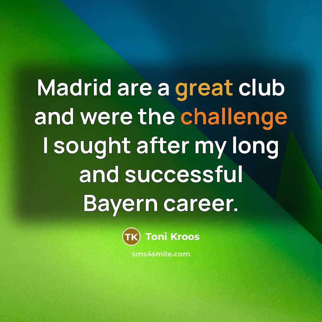 “Madrid are a great club and were the challenge I…” quote by Toni Kroos