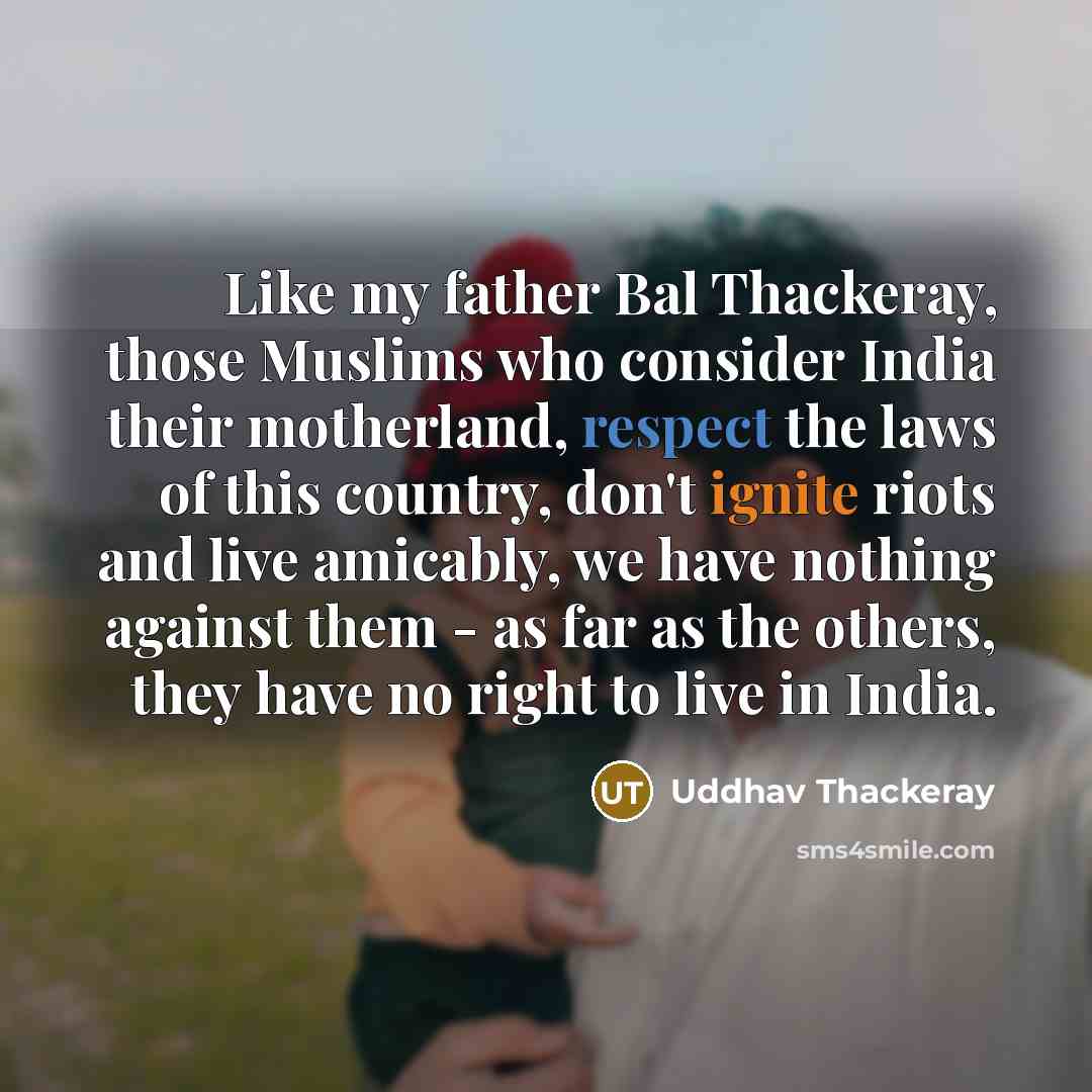“Like my father Bal Thackeray, those Muslims who consider India…” quote by Uddhav Thackeray