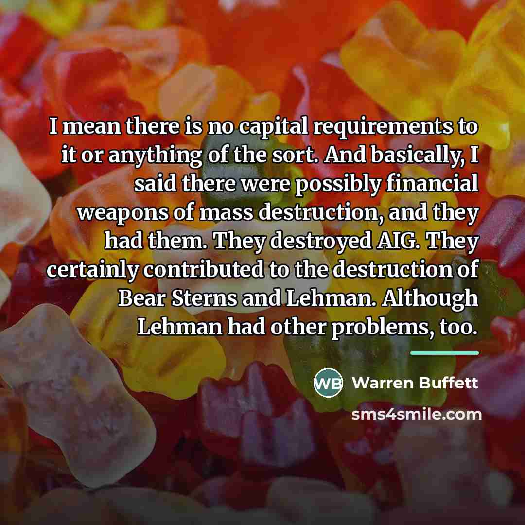 “I mean there is no capital requirements to it or…” quote by Warren Buffett
