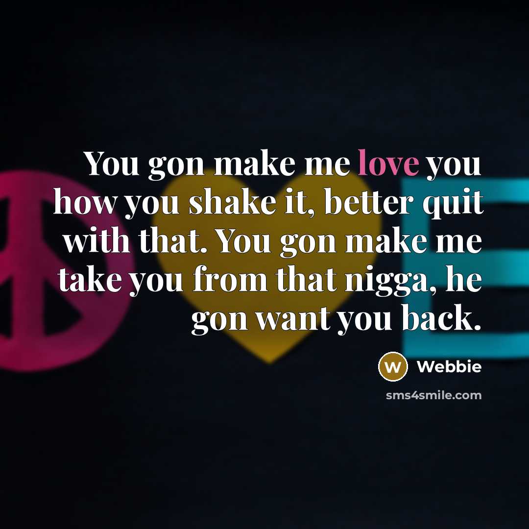 “You gon make me love you how you shake it,…” quote by Webbie