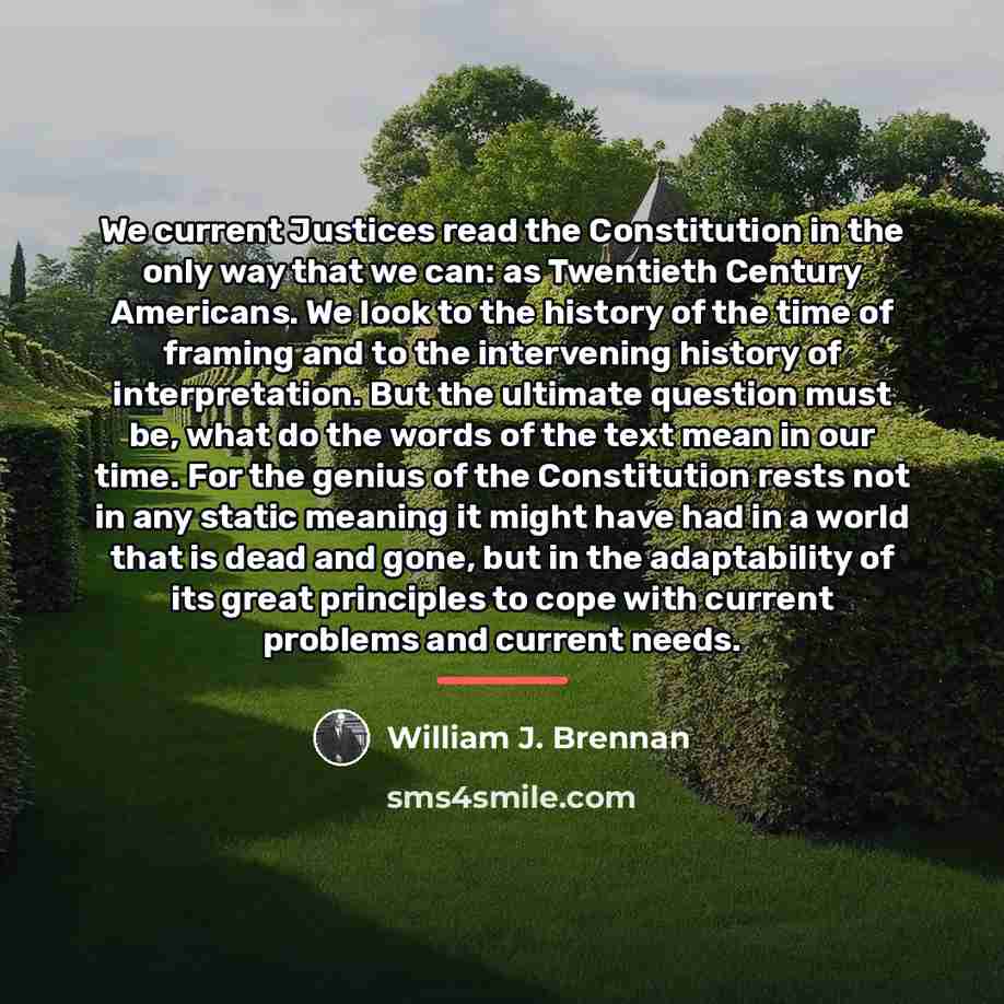 “We current Justices read the Constitution in the only way…” quote by William J. Brennan