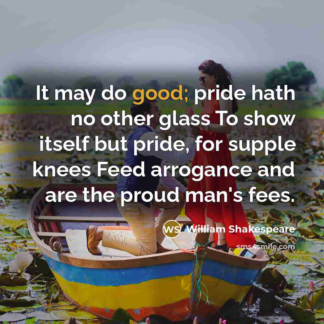 “It may do good; pride hath no other glass To…” quote by William Shakespeare