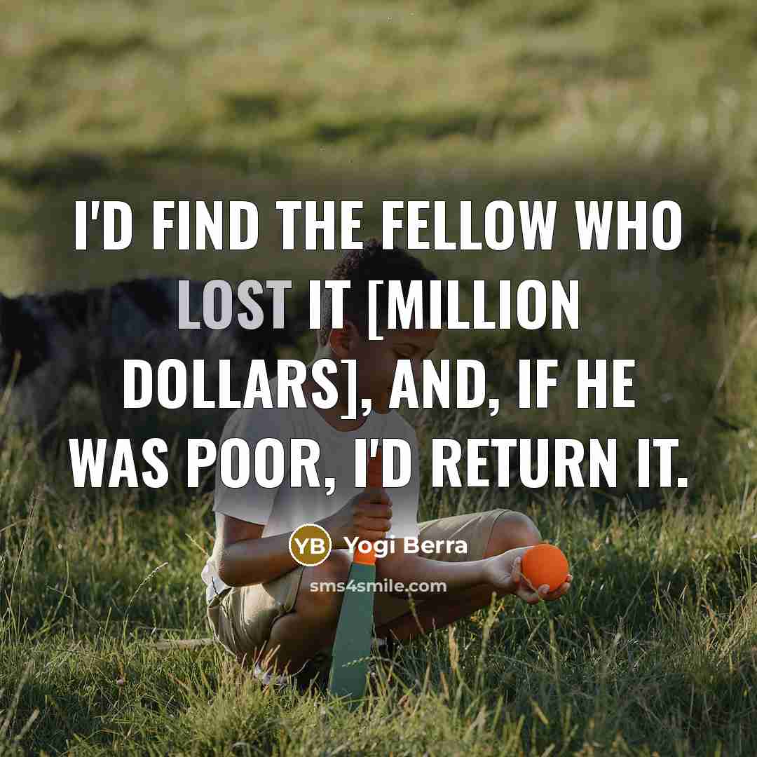 “I'd find the fellow who lost it [million dollars], and,…” quote by Yogi Berra