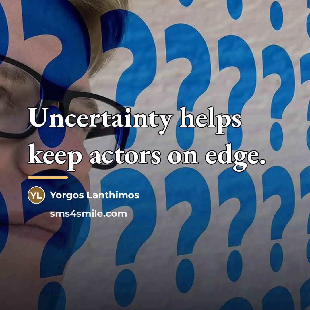 “Uncertainty helps keep actors on edge.…” quote by Yorgos Lanthimos