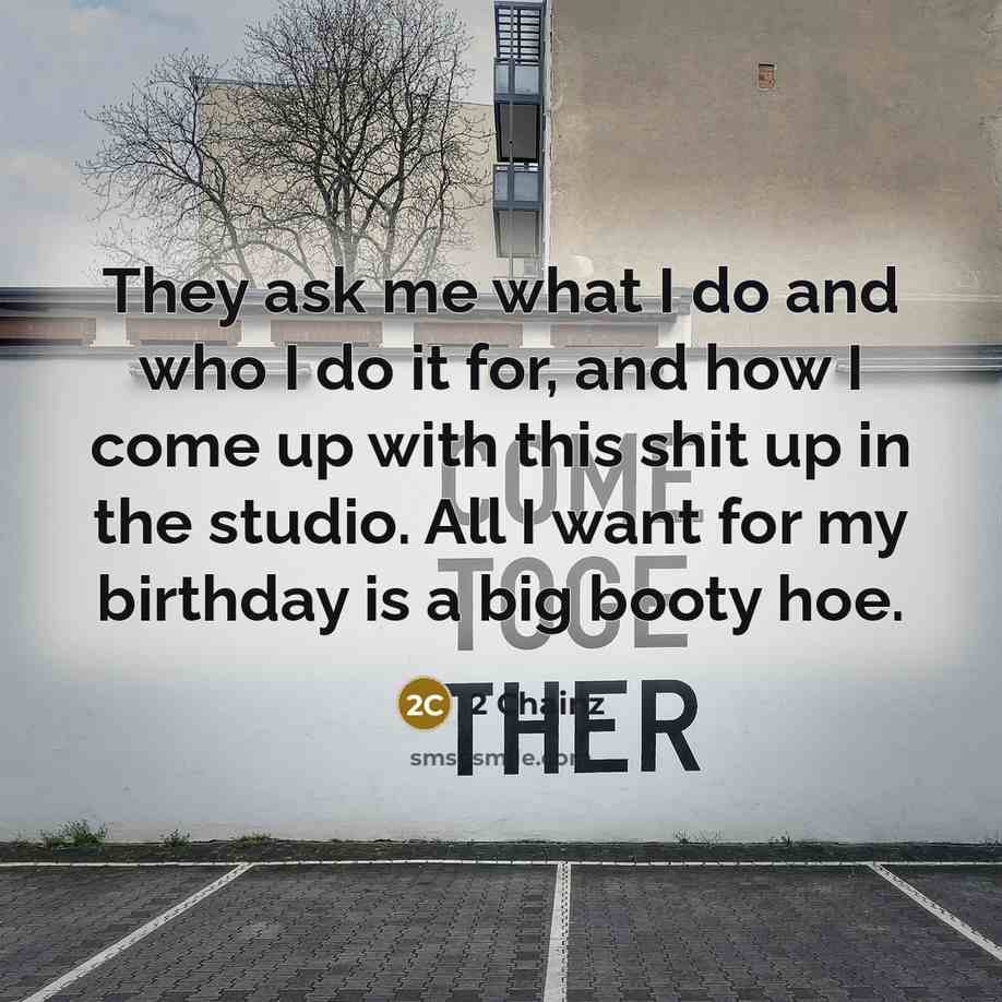 “They ask me what I do and who I do…” quote by 2 Chainz