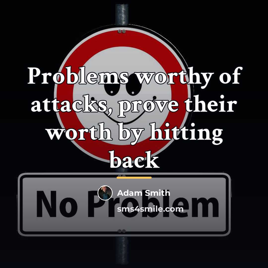 “Problems worthy of attacks, prove their worth by hitting back…” quote by Adam Smith