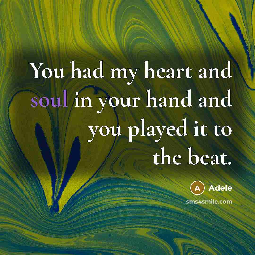 “You had my heart and soul in your hand and…” quote by Adele