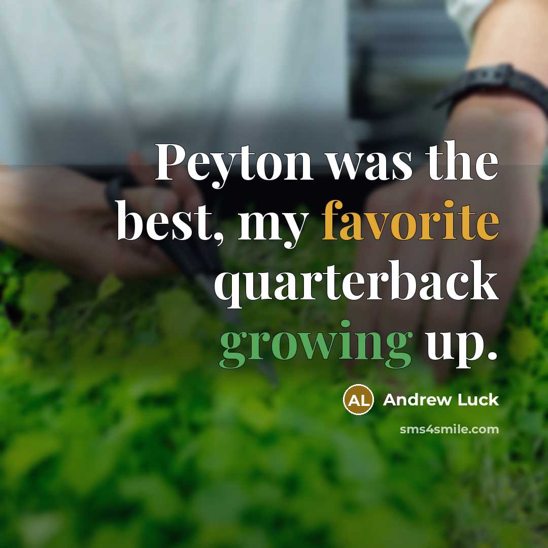 “Peyton was the best, my favorite quarterback growing up.” quote by Andrew Luck