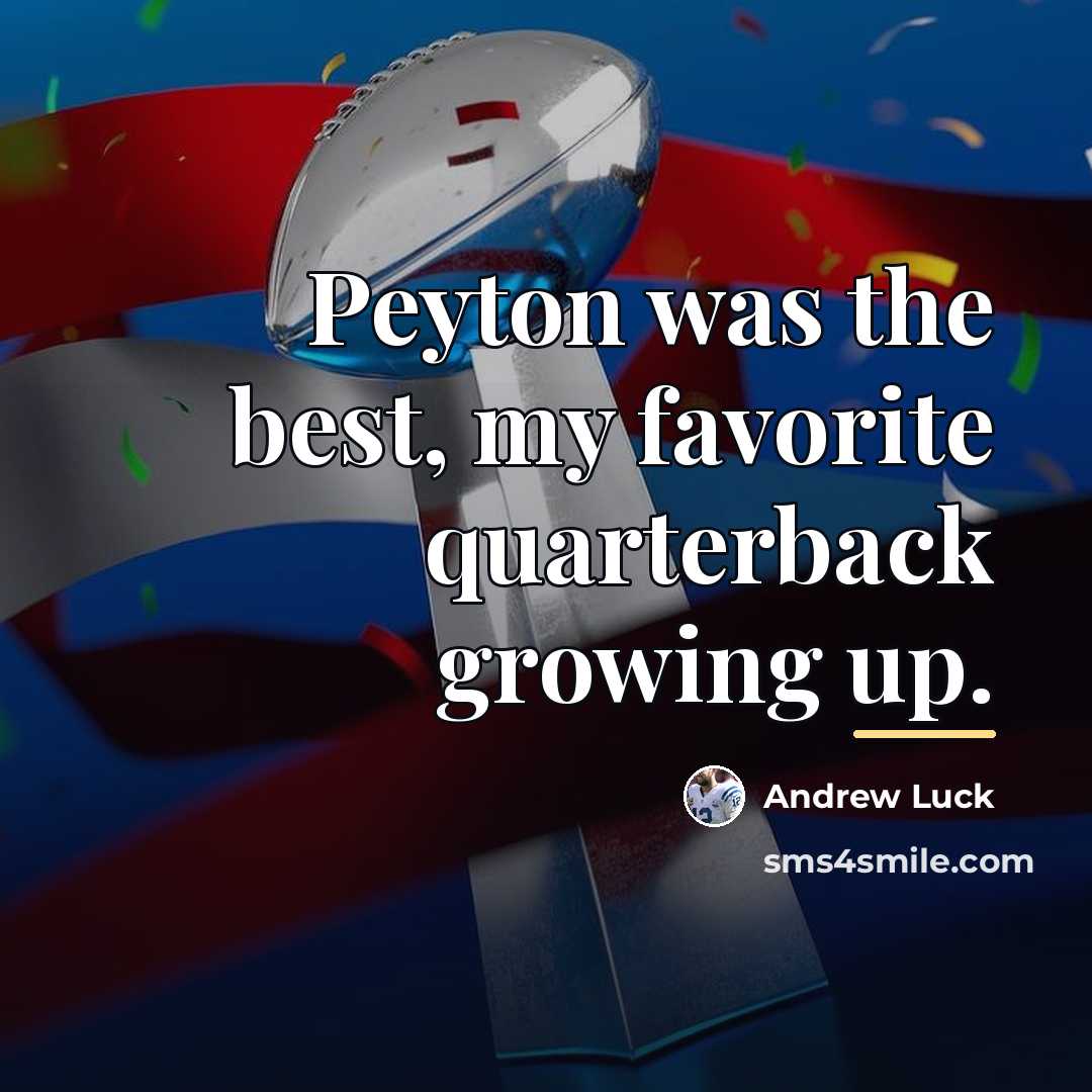 “Peyton was the best, my favorite quarterback growing up.…” quote by Andrew Luck