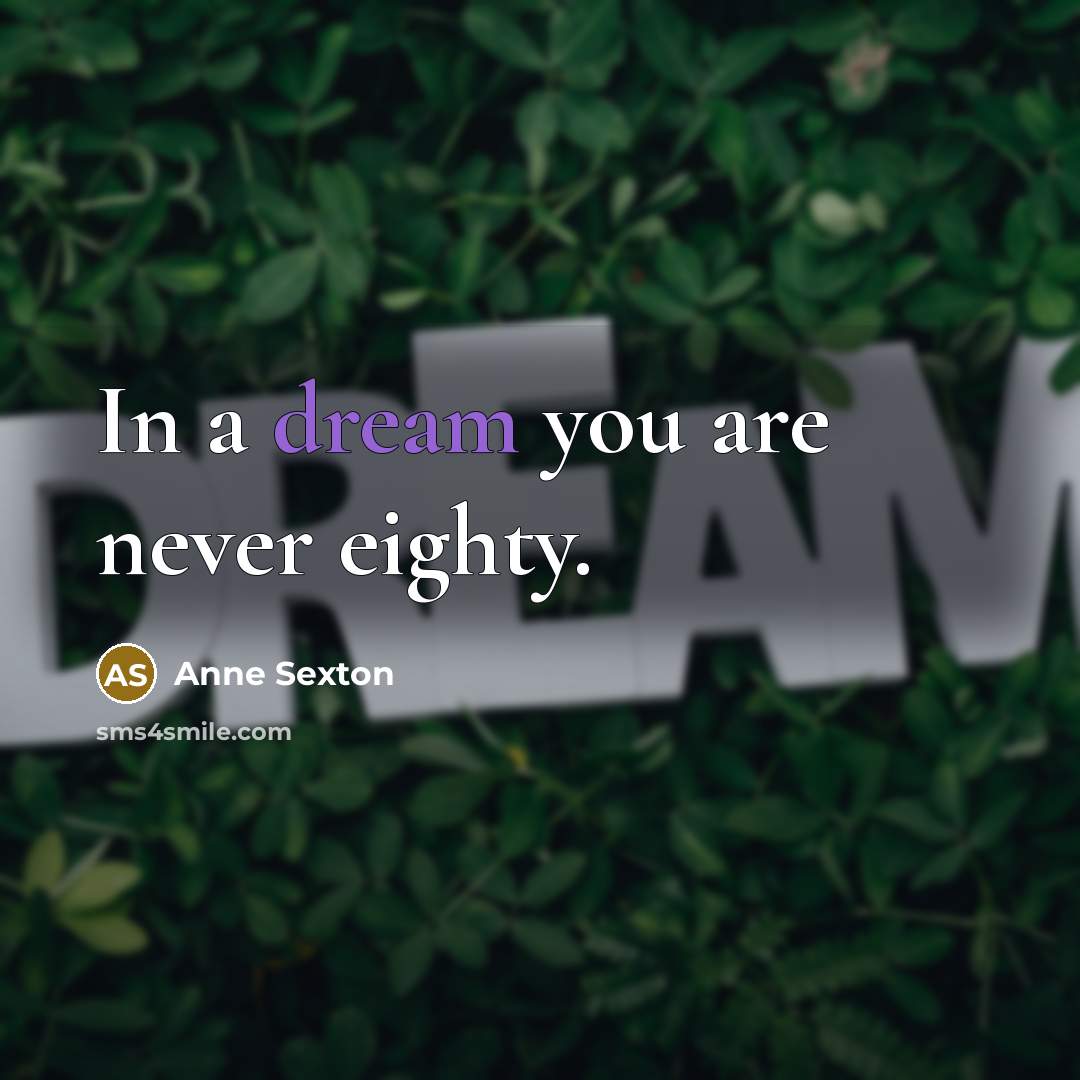 “In a dream you are never eighty.…” quote by Anne Sexton