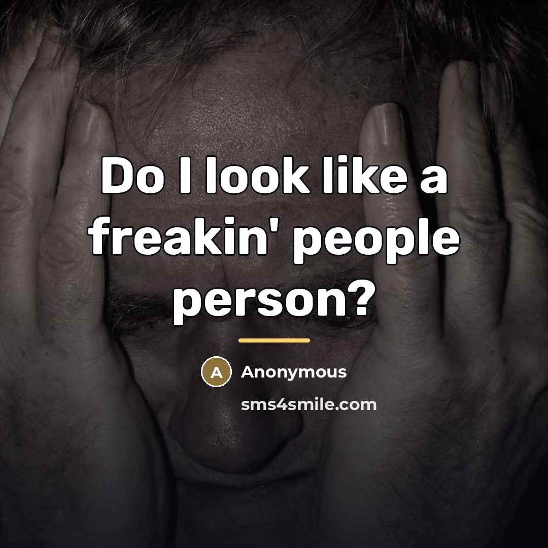 “Do I look like a freakin' people person?…” quote by Anonymous