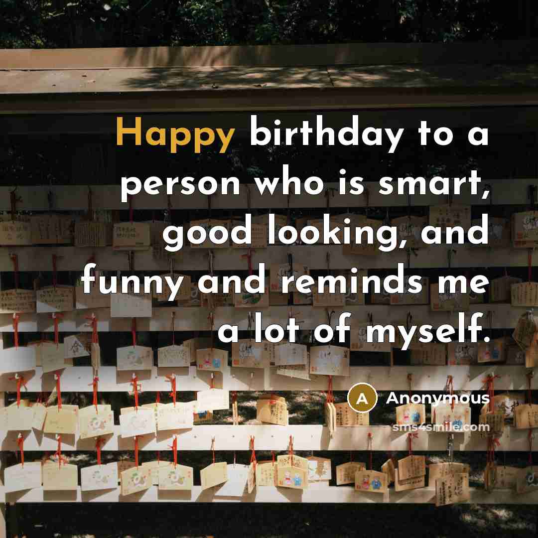 “Happy birthday to a person who is smart, good looking,…” quote by Anonymous
