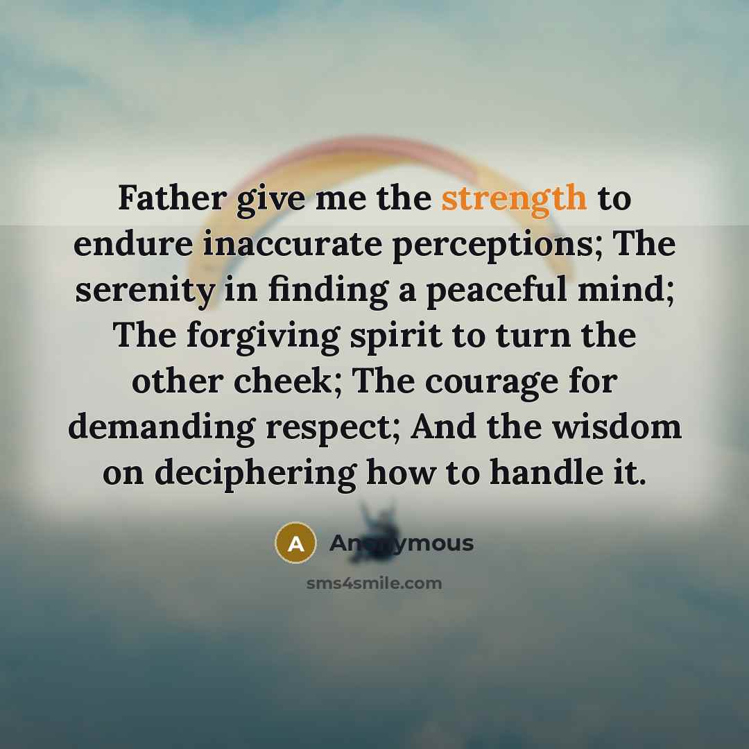 “Father give me the strength to endure inaccurate perceptions; The…” quote by Anonymous