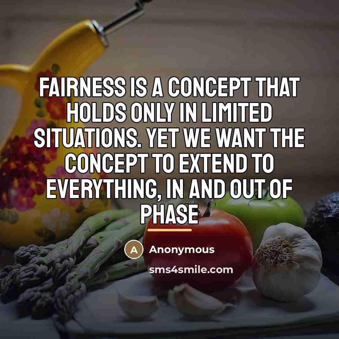 “Fairness is a concept that holds only in limited situations.…” quote by Anonymous