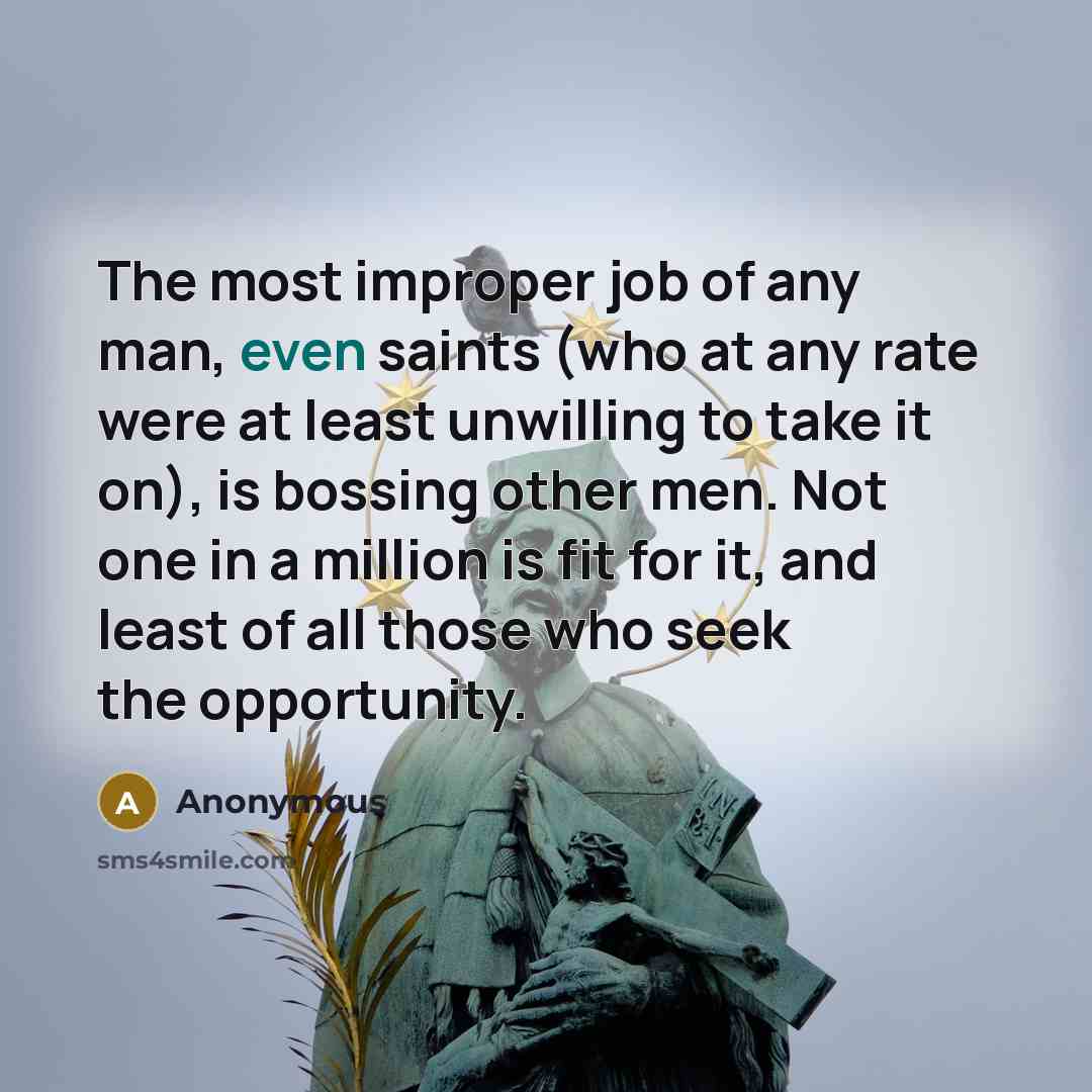 “The most improper job of any man, even saints (who…” quote by Anonymous