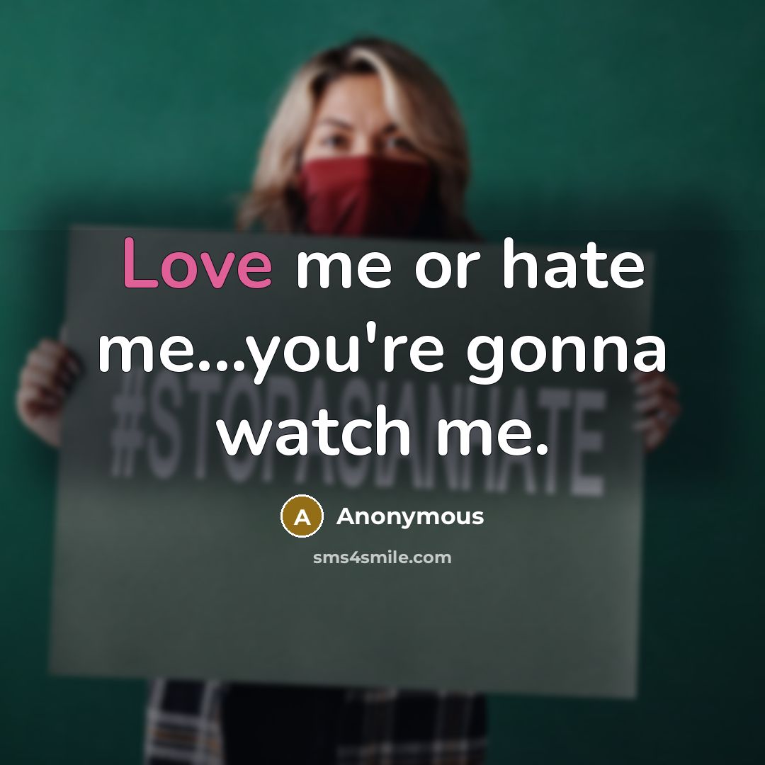 “Love me or hate me...you're gonna watch me.…” quote by Anonymous