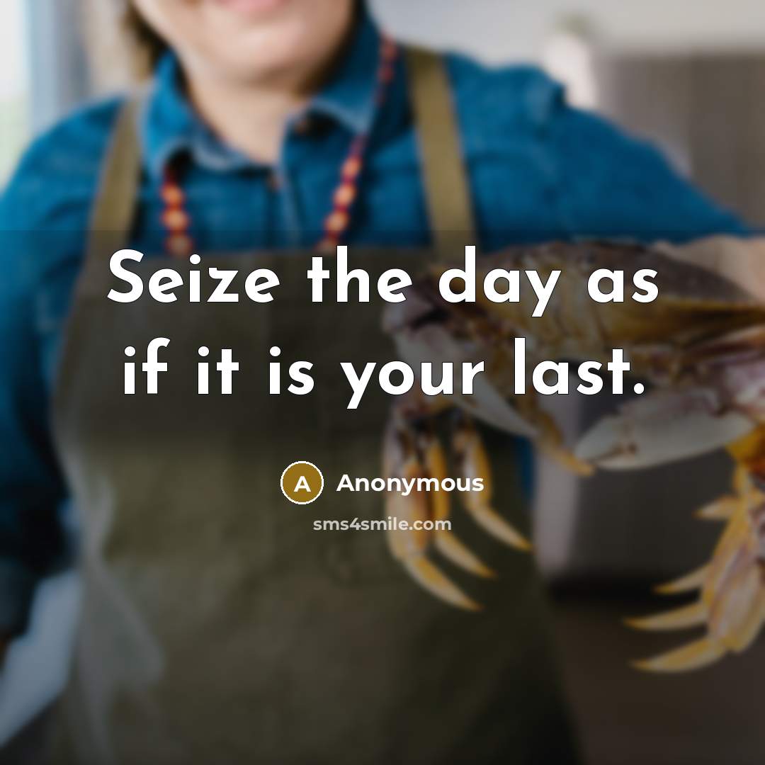 “Seize the day as if it is your last.…” quote by Anonymous
