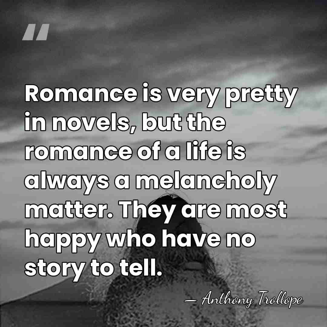 Romance is very pretty in novels, but the romance of a life&hellip; - Anthony Trollope
