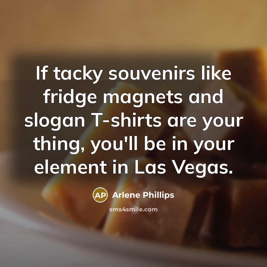 “If tacky souvenirs like fridge magnets and slogan T-shirts are…” quote by Arlene Phillips