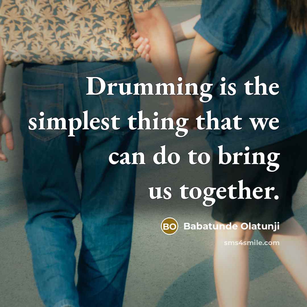 “Drumming is the simplest thing that we can do to bring us together.” quote by Babatunde Olatunji