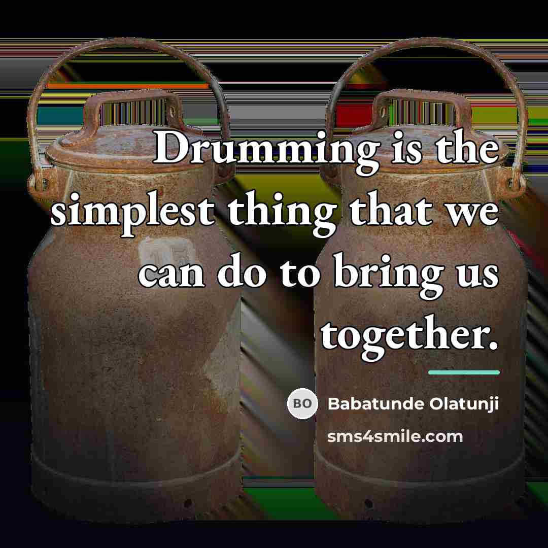 “Drumming is the simplest thing that we can do to…” quote by Babatunde Olatunji