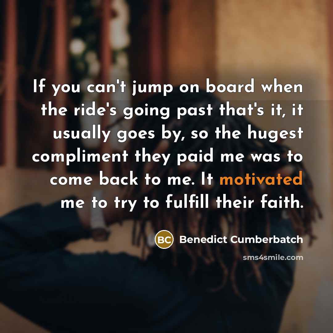 “If you can't jump on board when the ride's going…” quote by Benedict Cumberbatch