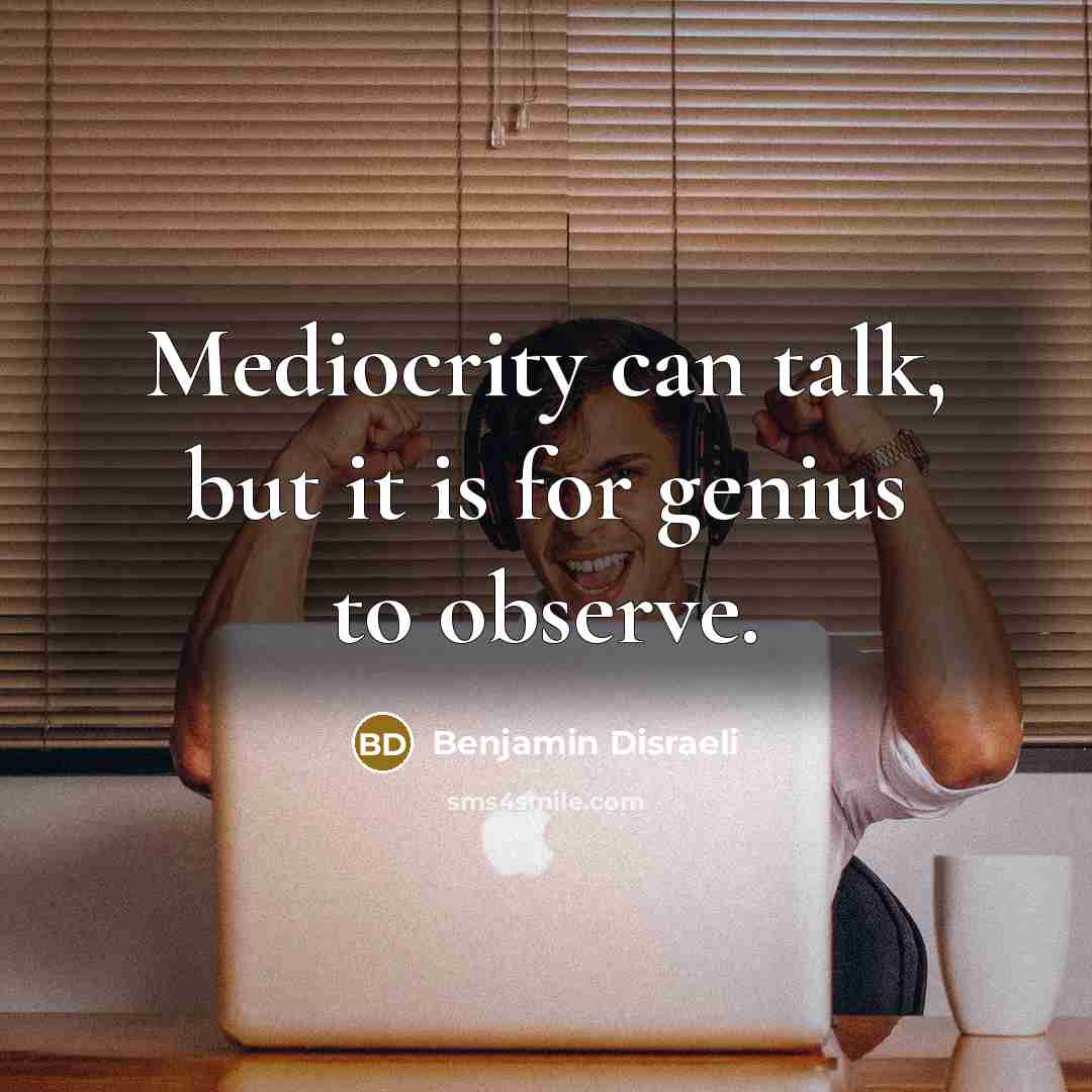 “Mediocrity can talk, but it is for genius to observe.…” quote by Benjamin Disraeli